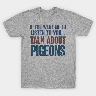 If You Want Me to Listen to You Talk About Pigeons Pigeon Racing Dad Gift T-Shirt